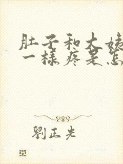 肚子和大姨妈来一样疼是怎么回事