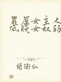 严厉女主人调教低贱女奴的视频vk