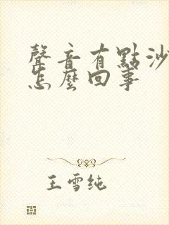 声音有点沙哑是怎么回事