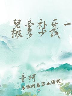 儿童补牙一颗大概多少钱