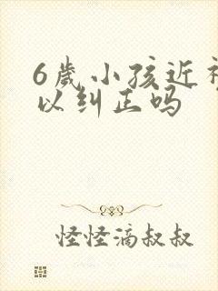 6岁小孩近视可以纠正吗