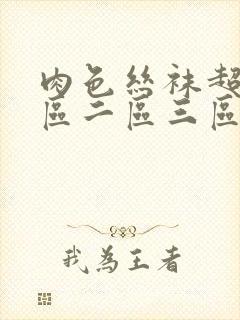 肉色丝袜超薄一区二区三区