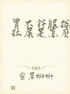 胃不舒服总是想拉屎是怎么回事