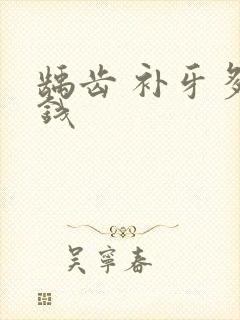 龋齿 补牙多少钱