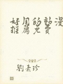 好用的动漫软件推荐免费