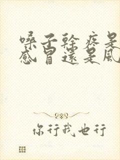 嗓子干疼是风热感冒还是风寒感冒?