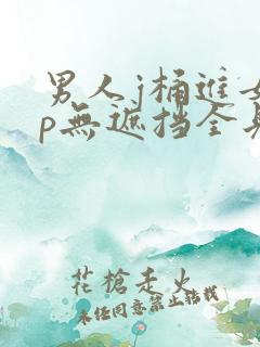 男人j桶进女人p无遮挡全见片