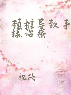 颈椎导致手麻怎样治疗