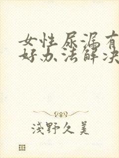 女性尿漏有什么好办法解决吗