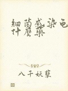 细菌感染龟头抹什么药