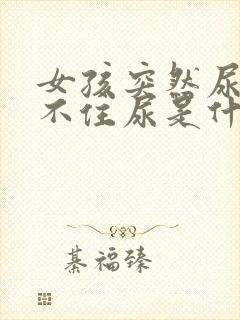 女孩突然尿急憋不住尿是什么原因引起的