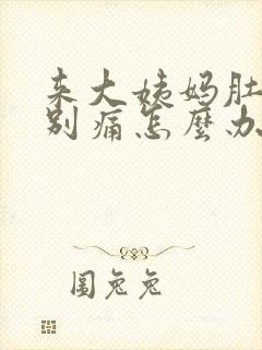 来大姨妈肚子特别痛怎么办