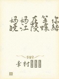 妈妈在等你周晓晓江陵蝶结局