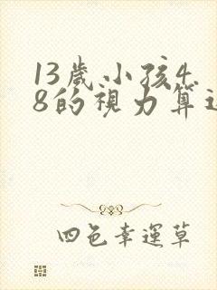 13岁小孩4.8的视力算近视吗