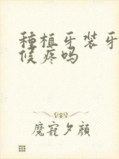 种植牙装牙的时候疼吗