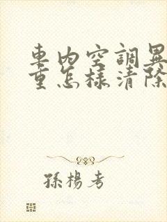 车内空调异味严重怎样清除