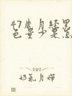 47岁月经黑褐色量少是怎么回事