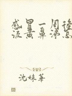 感冒一周后鼻塞流黄鼻涕怎么办