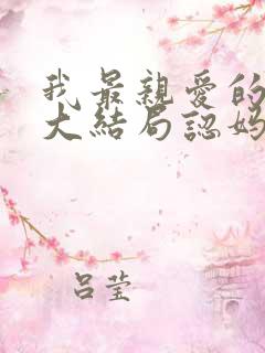 我最亲爱的短剧大结局认妈妈