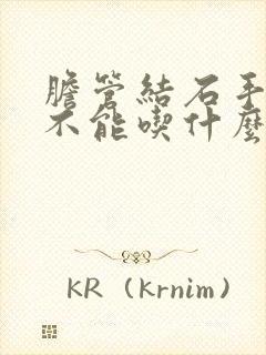 胆管结石手术后不能吃什么食物