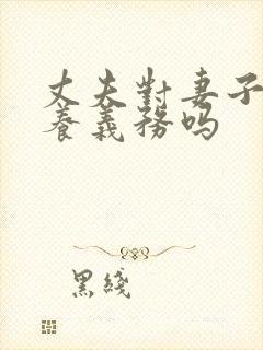 丈夫对妻子有赡养义务吗