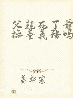 父亲死了爷爷有抚养义务吗