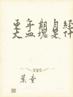 更年期月经很多大血块是什么原因引起的