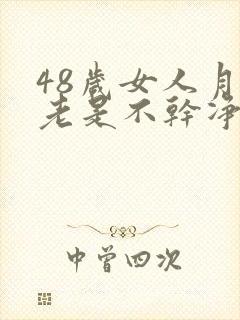 48岁女人月经老是不干净是什么原因引起的