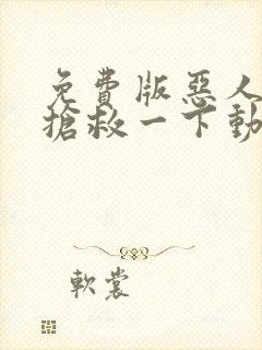 免费版恶人想要抢救一下动态漫