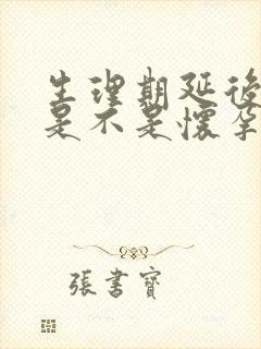 生理期延后四天是不是怀孕