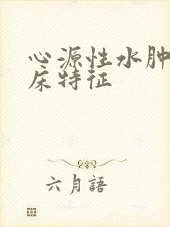 心源性水肿的临床特征