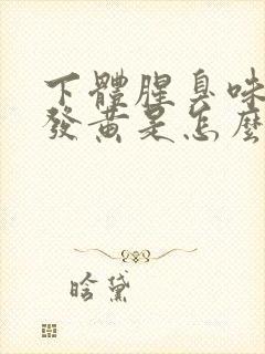 下体腥臭味白带发黄是怎么回事