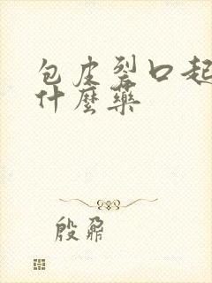 包皮裂口起皮用什么药