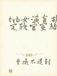 tvb女演员胡定欣官宣结婚