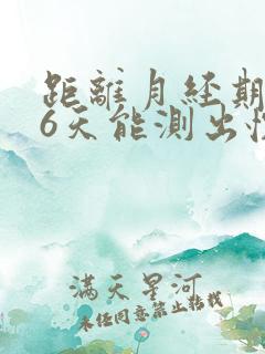 距离月经期还有6天能测出怀孕吗