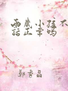 两岁小孩不会说话正常吗