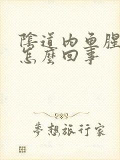 阴道内鱼腥味是怎么回事