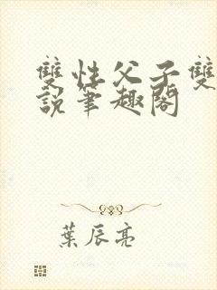 双性父子双男小说笔趣阁