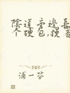 阴道旁边长了一个硬包,摸着硬硬的,还疼