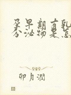 孕早期有乳白色分泌物是怎么回事