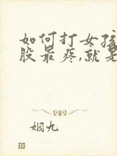 如何打女孩子屁股最疼,就是躲的那种