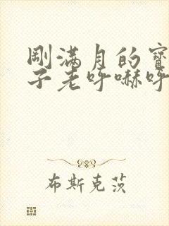 刚满月的宝宝鼻子老呼哧呼哧怎么办