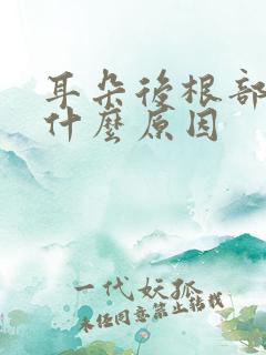 耳朵后根部疼痛什么原因