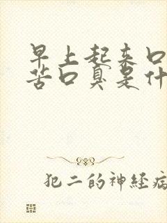 早上起来口干口苦口臭是什么原因该怎么办