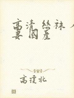 高清 丝袜 人妻 国产