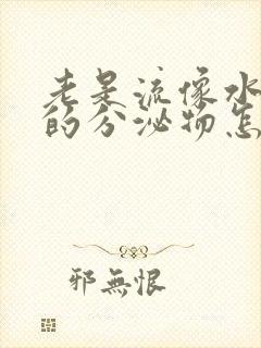 老是流像水一样的分泌物怎么回事