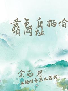 黄色自拍偷拍视频网址