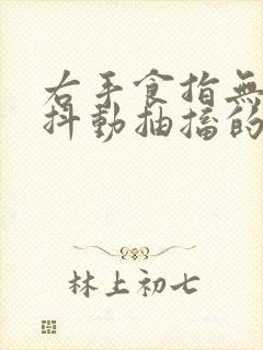 右手食指无意识抖动抽搐的原因