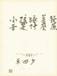 小孩睡着发出声音是什么原因