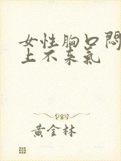 女性胸口闷感觉上不来气